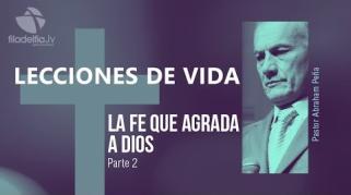 Embedded thumbnail for La fe que agrada a Dios 2- Abraham Peña - Lecciones de vida