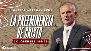 Embedded thumbnail for La preeminencia de Cristo - Abraham Peña